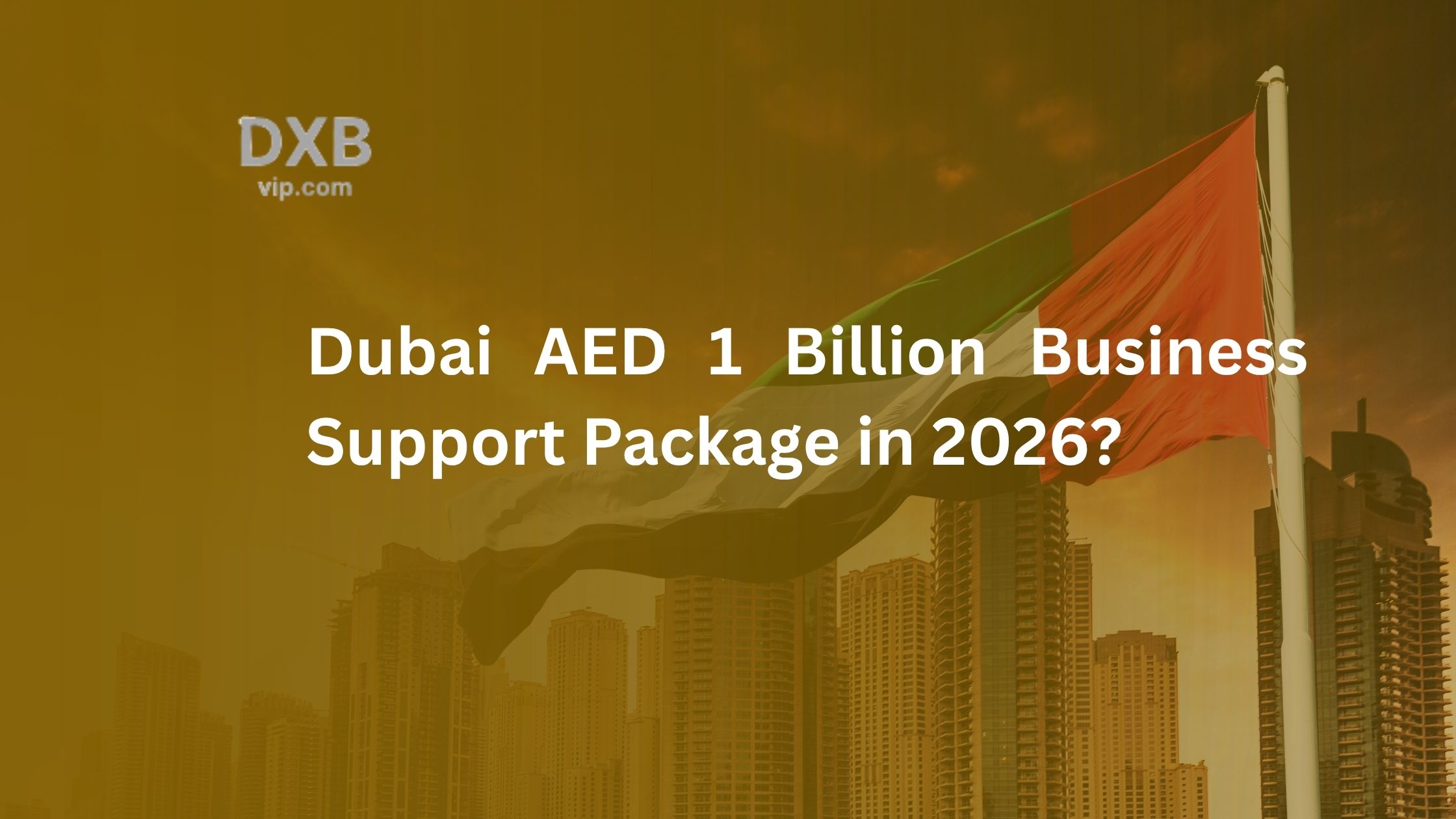 Who Qualifies for Dubai’s AED 1 Billion Business Support Package in 2026?