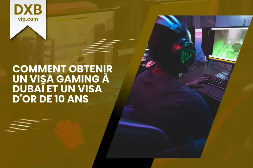 Obtenez Votre Visa Gaming à Dubaï : La Voie Vers un Visa d’Or de 10 Ans