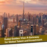 Dubai Golden Visa: A Gateway for Global Talent