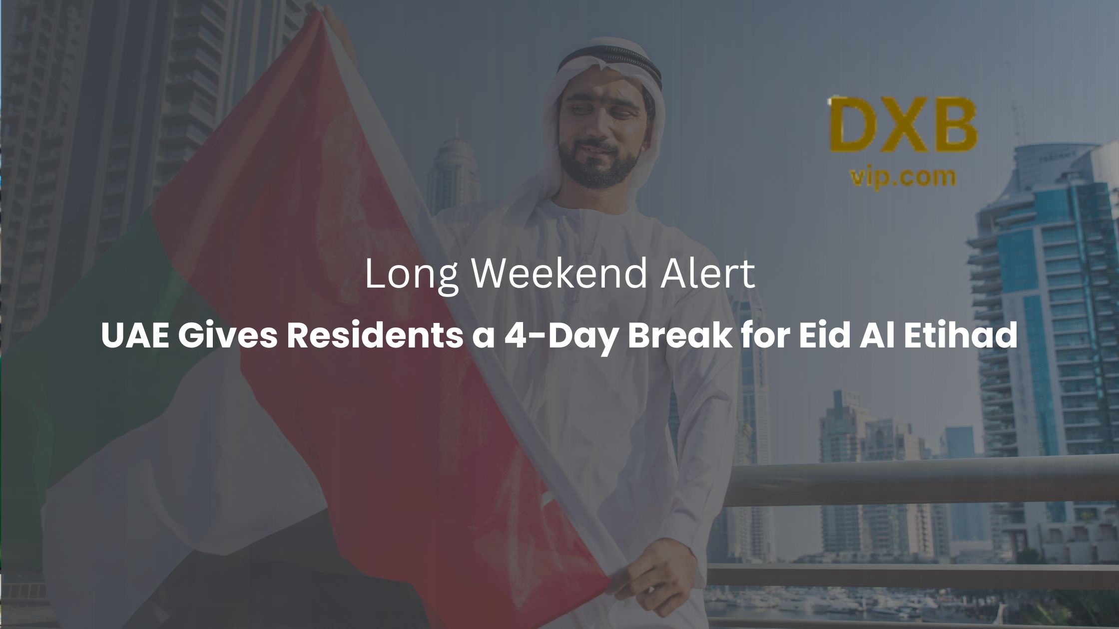Long Weekend Alert: UAE Holiday Shuffle Gives Residents a 4-Day Break for Eid Al Etihad